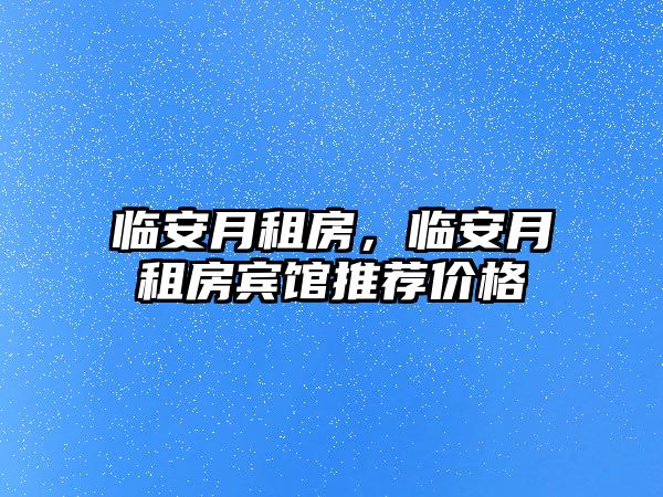 臨安月租房,臨安月租房賓館推薦價格
