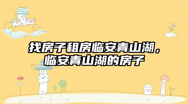 找房子租房臨安青山湖，臨安青山湖的房子