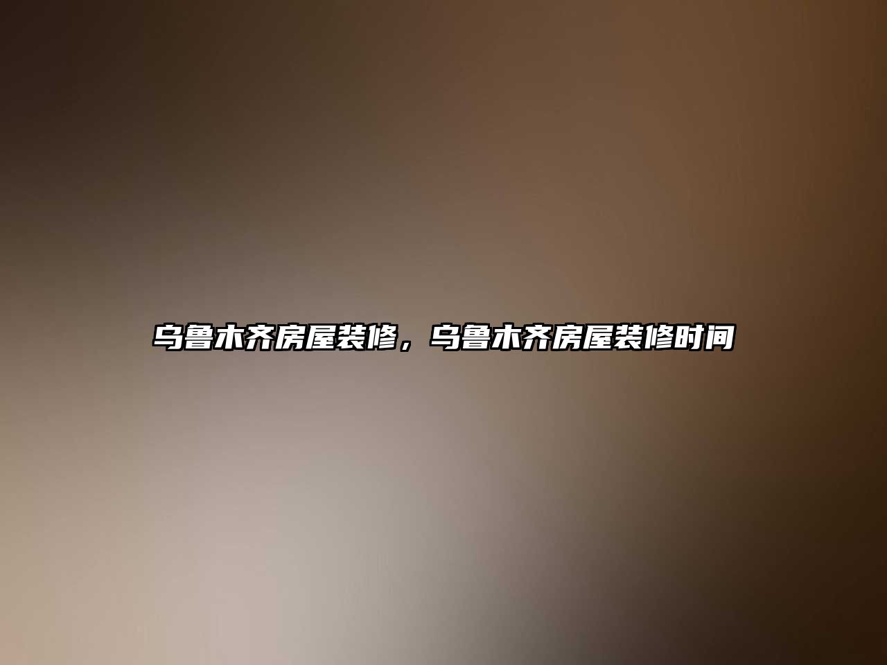 烏魯木齊房屋裝修，烏魯木齊房屋裝修時(shí)間
