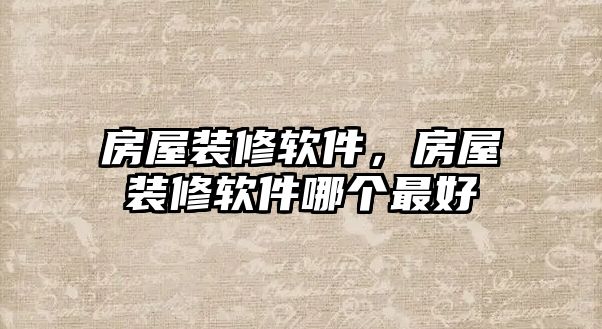 房屋裝修軟件，房屋裝修軟件哪個最好
