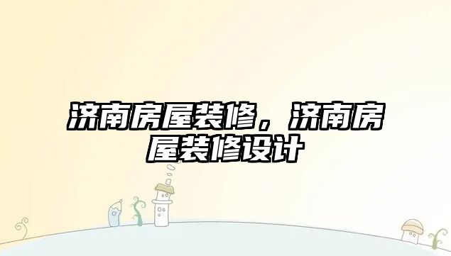 濟南房屋裝修，濟南房屋裝修設計