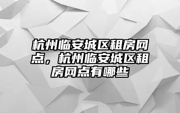 杭州臨安城區租房網點,杭州臨安城區租房網點有哪些
