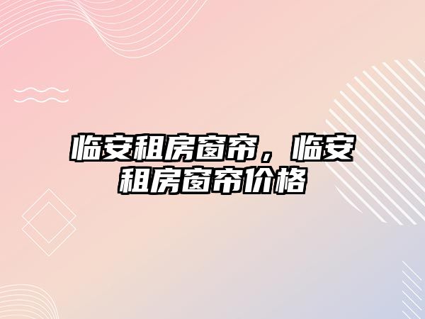 臨安租房窗簾，臨安租房窗簾價格
