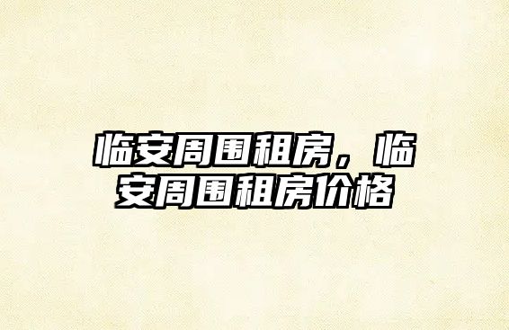 臨安周圍租房,臨安周圍租房價格