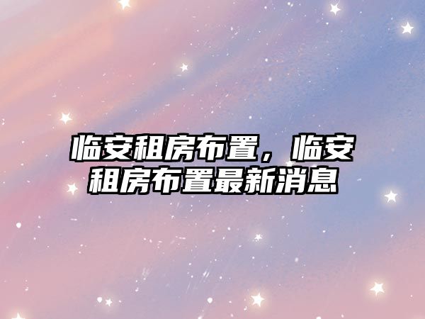 臨安租房布置，臨安租房布置最新消息