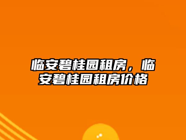 臨安碧桂園租房，臨安碧桂園租房價格
