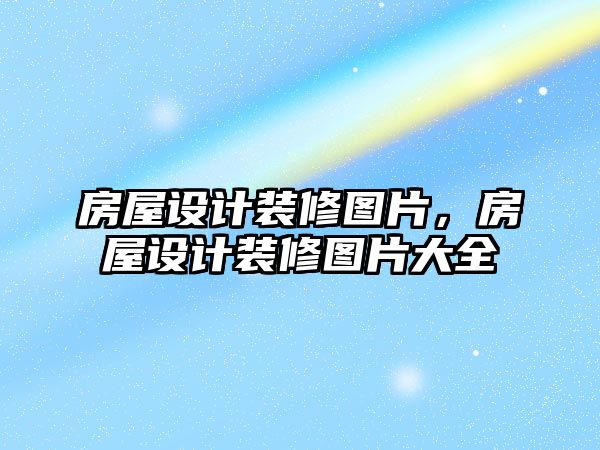 房屋設(shè)計(jì)裝修圖片,房屋設(shè)計(jì)裝修圖片大全