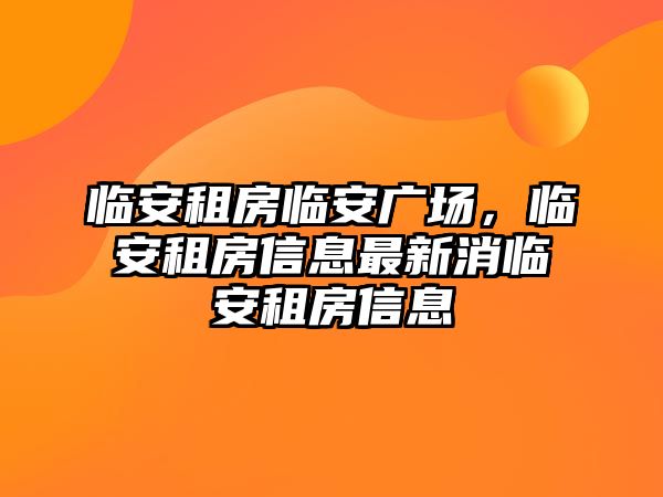 臨安租房臨安廣場，臨安租房信息最新消臨安租房信息