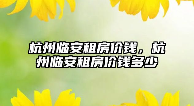 杭州臨安租房價錢，杭州臨安租房價錢多少