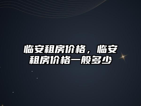 臨安租房價格，臨安租房價格一般多少