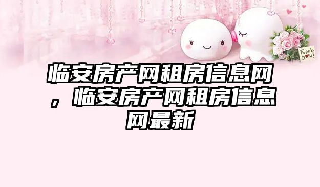 臨安房產網租房信息網，臨安房產網租房信息網最新