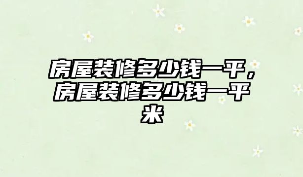 房屋裝修多少錢一平，房屋裝修多少錢一平米