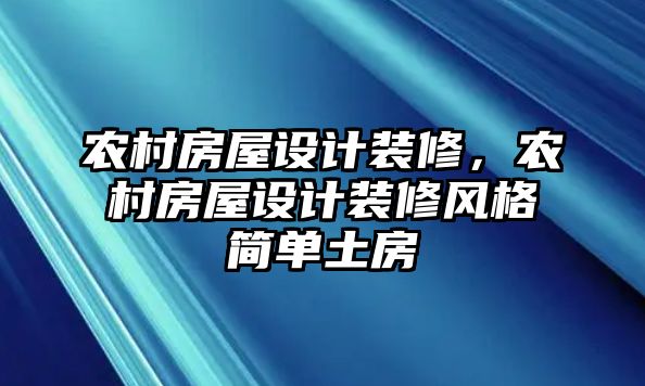 農村房屋設計裝修，農村房屋設計裝修風格簡單土房
