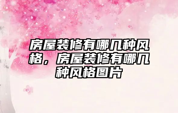 房屋裝修有哪幾種風(fēng)格，房屋裝修有哪幾種風(fēng)格圖片
