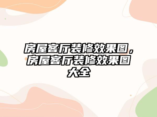 房屋客廳裝修效果圖，房屋客廳裝修效果圖大全