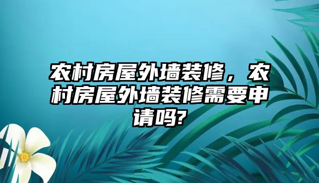 農(nóng)村房屋外墻裝修，農(nóng)村房屋外墻裝修需要申請(qǐng)嗎?