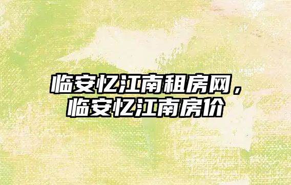 臨安憶江南租房網，臨安憶江南房價