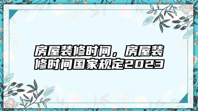 房屋裝修時間，房屋裝修時間國家規定2023