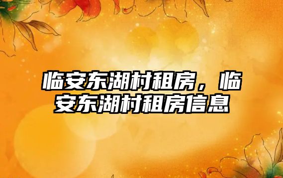 臨安東湖村租房,臨安東湖村租房信息