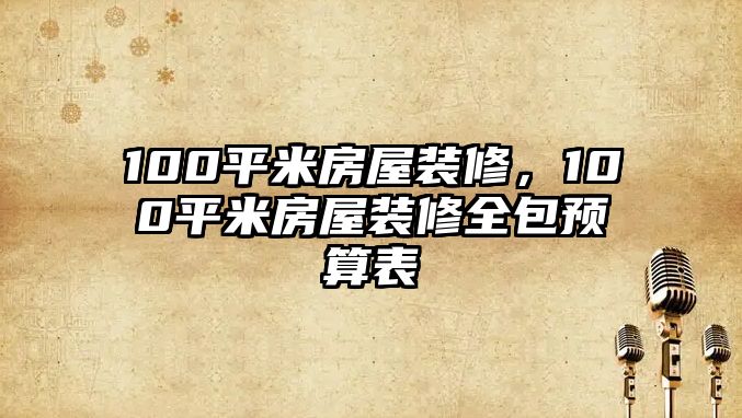 100平米房屋裝修,100平米房屋裝修全包預(yù)算表