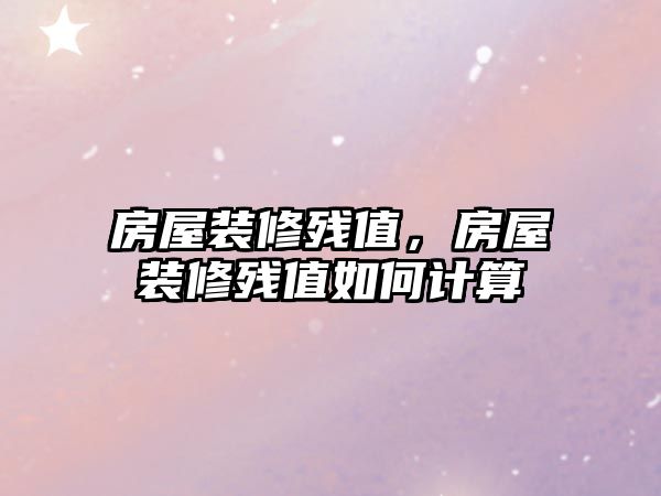 房屋裝修殘值，房屋裝修殘值如何計算