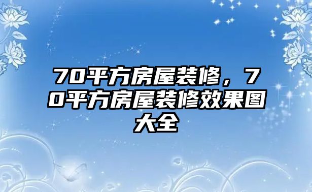 70平方房屋裝修，70平方房屋裝修效果圖大全