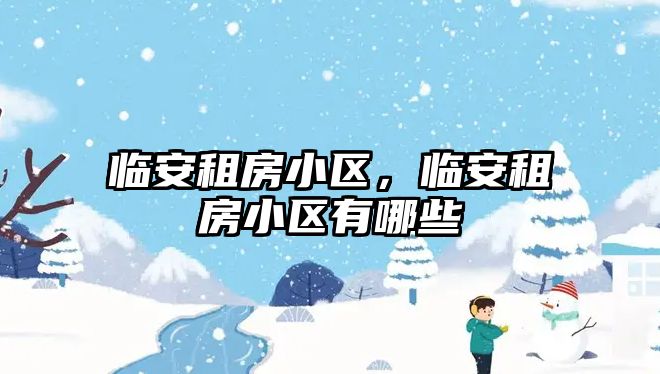 臨安租房小區(qū)，臨安租房小區(qū)有哪些