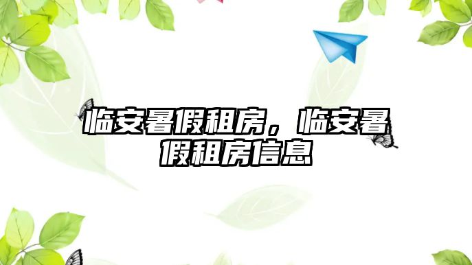 臨安暑假租房，臨安暑假租房信息