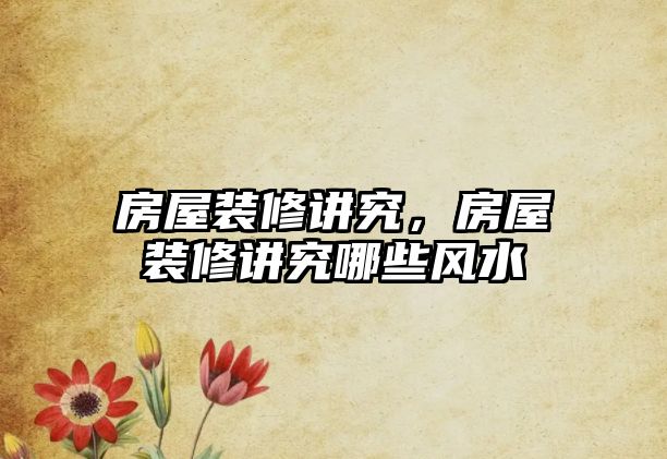 房屋裝修講究，房屋裝修講究哪些風(fēng)水