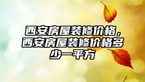西安房屋裝修價格，西安房屋裝修價格多少一平方