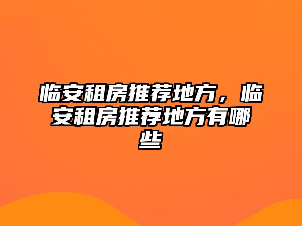 臨安租房推薦地方，臨安租房推薦地方有哪些
