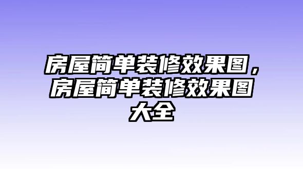 房屋簡單裝修效果圖，房屋簡單裝修效果圖大全