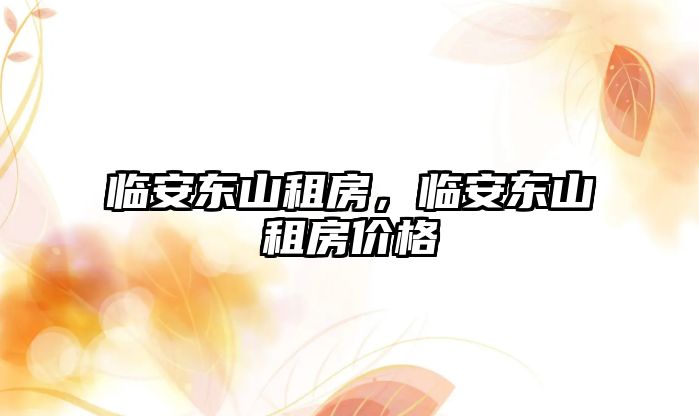 臨安東山租房，臨安東山租房價格