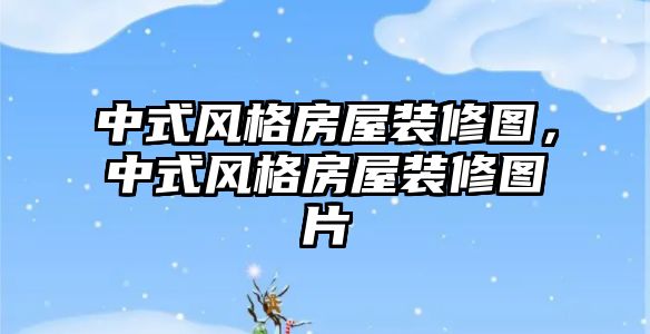 中式風格房屋裝修圖，中式風格房屋裝修圖片