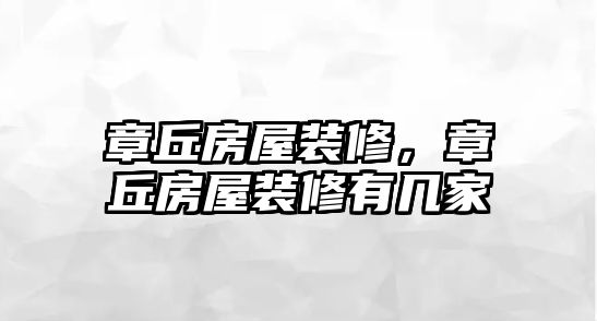 章丘房屋裝修，章丘房屋裝修有幾家