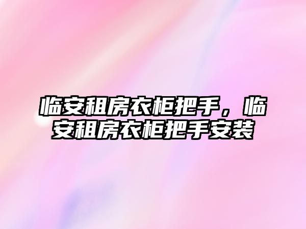 臨安租房衣柜把手，臨安租房衣柜把手安裝