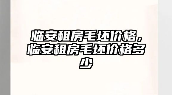 臨安租房毛坯價格,臨安租房毛坯價格多少