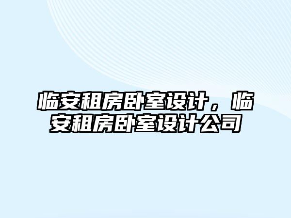 臨安租房臥室設(shè)計(jì)，臨安租房臥室設(shè)計(jì)公司