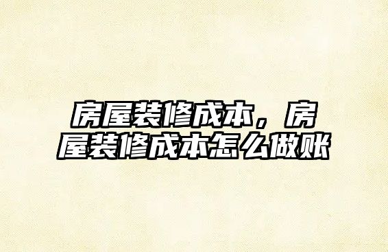 房屋裝修成本,房屋裝修成本怎么做賬