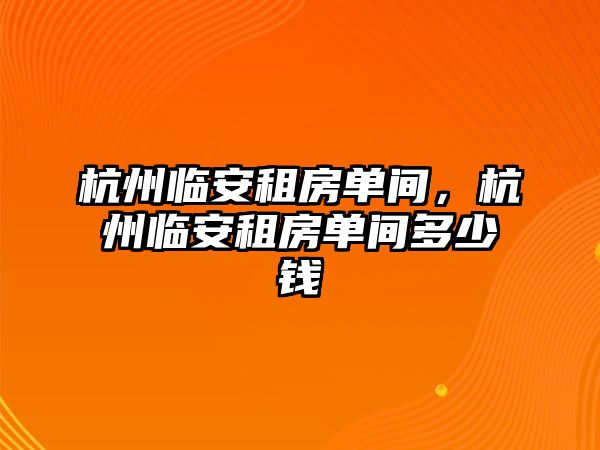 杭州臨安租房單間，杭州臨安租房單間多少錢