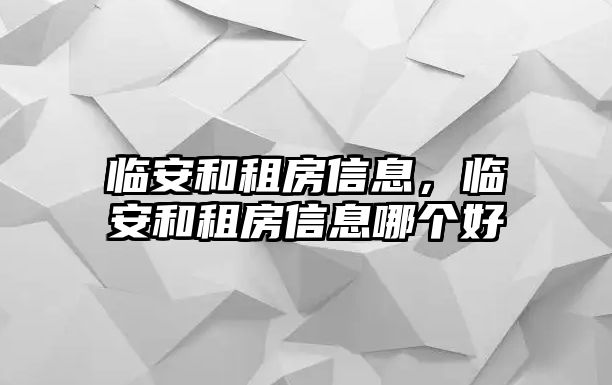臨安和租房信息，臨安和租房信息哪個好