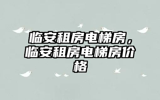 臨安租房電梯房，臨安租房電梯房價格