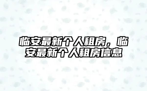 臨安最新個(gè)人租房，臨安最新個(gè)人租房信息