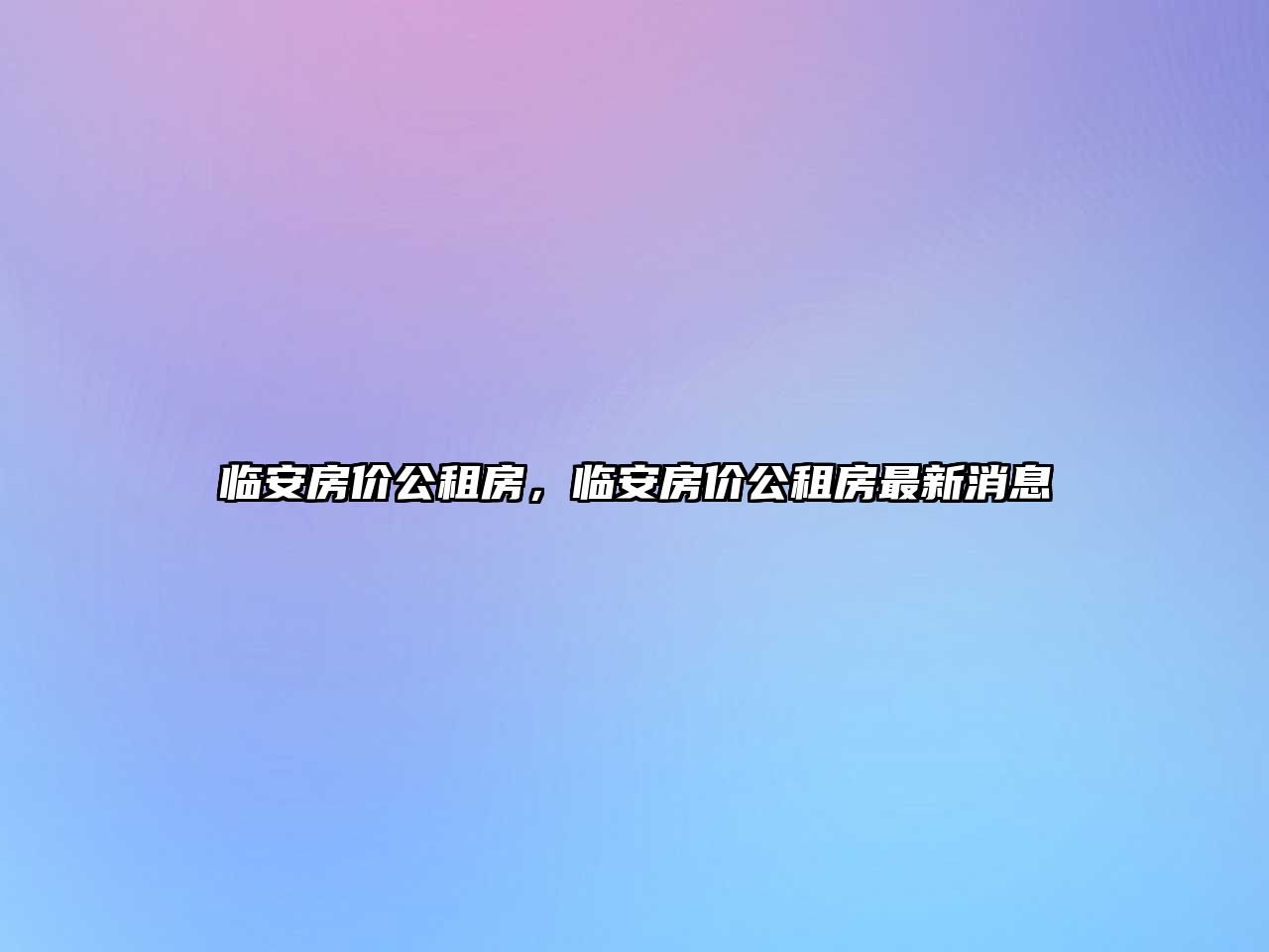 臨安房?jī)r(jià)公租房，臨安房?jī)r(jià)公租房最新消息