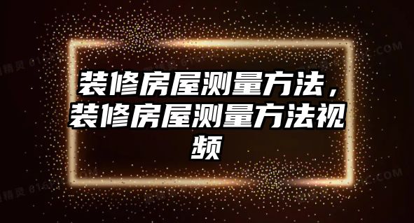 裝修房屋測量方法，裝修房屋測量方法視頻
