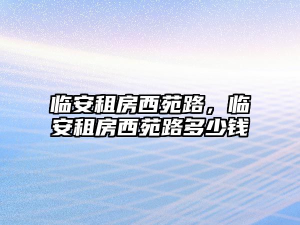 臨安租房西苑路，臨安租房西苑路多少錢