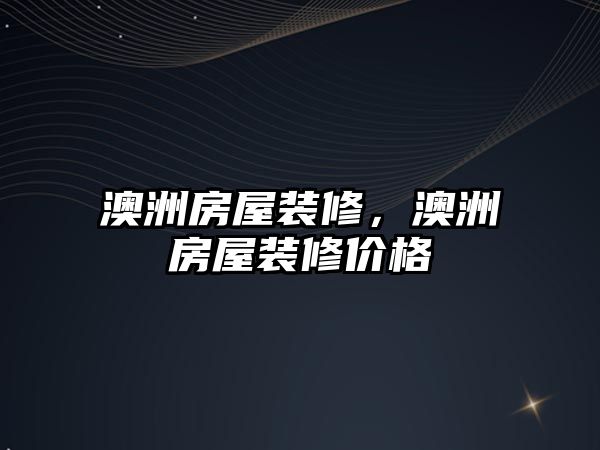 澳洲房屋裝修，澳洲房屋裝修價(jià)格