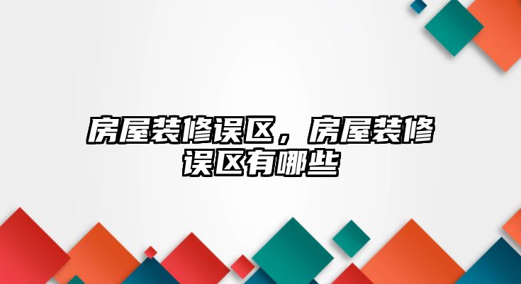房屋裝修誤區，房屋裝修誤區有哪些