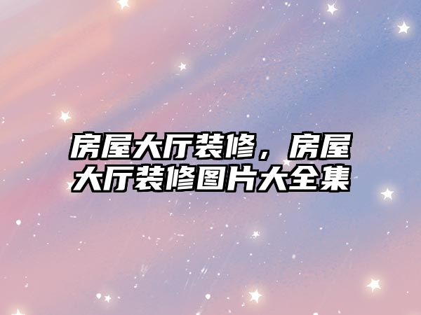 房屋大廳裝修，房屋大廳裝修圖片大全集