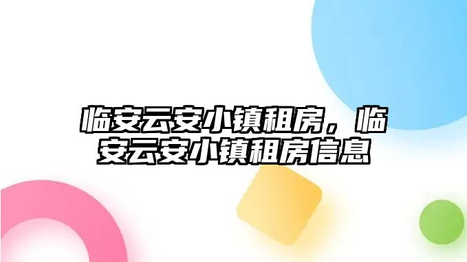 臨安云安小鎮租房，臨安云安小鎮租房信息